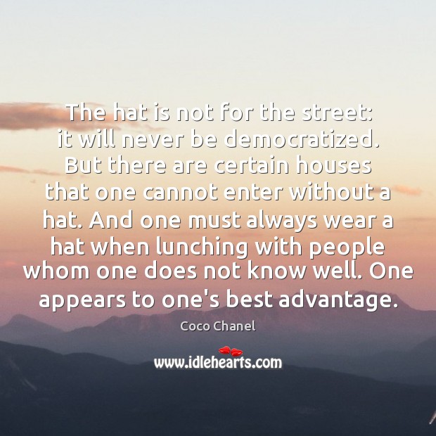 The hat is not for the street: it will never be democratized. Coco Chanel Picture Quote