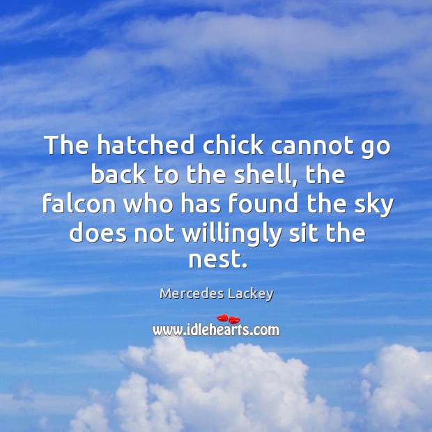 The hatched chick cannot go back to the shell, the falcon who Mercedes Lackey Picture Quote
