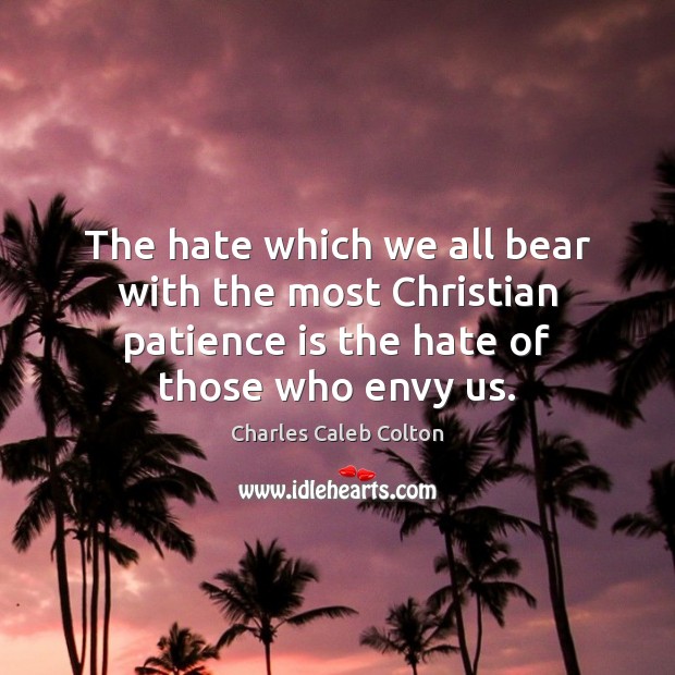 The hate which we all bear with the most Christian patience is Image