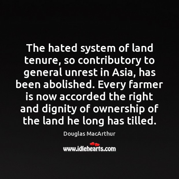 The hated system of land tenure, so contributory to general unrest in Douglas MacArthur Picture Quote
