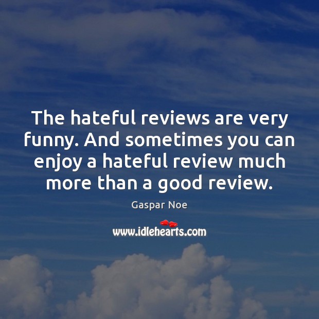The hateful reviews are very funny. And sometimes you can enjoy a Image