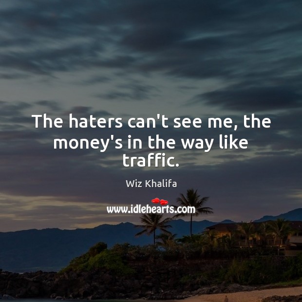 The haters can’t see me, the money’s in the way like traffic. Wiz Khalifa Picture Quote
