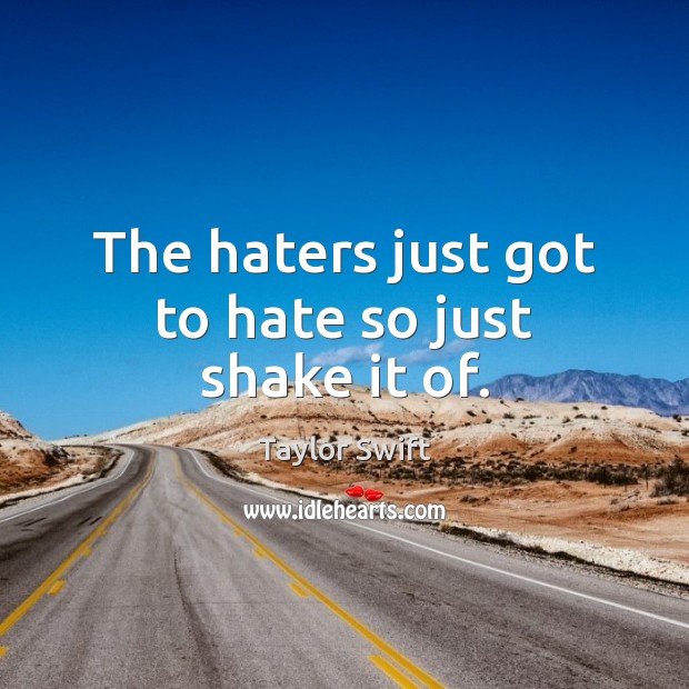 The haters just got to hate so just shake it of. Taylor Swift Picture Quote
