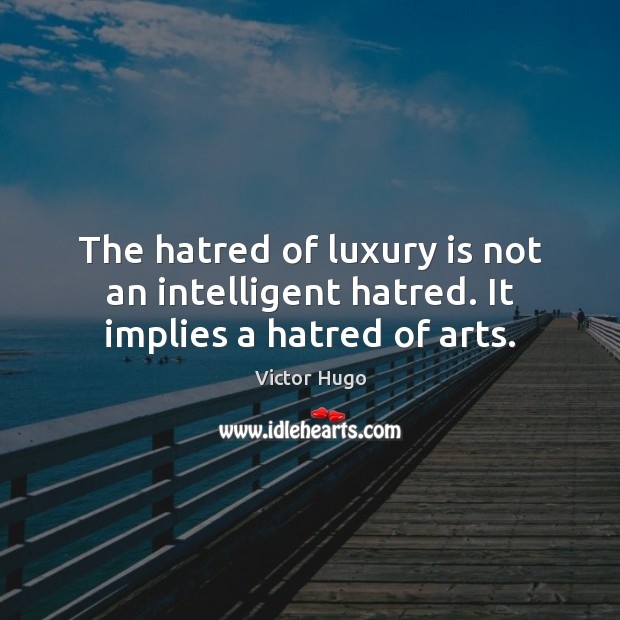 The hatred of luxury is not an intelligent hatred. It implies a hatred of arts. Image