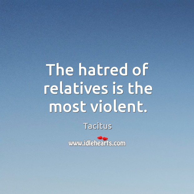 The hatred of relatives is the most violent. Tacitus Picture Quote