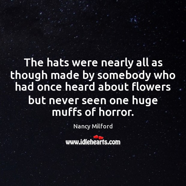 The hats were nearly all as though made by somebody who had Nancy Milford Picture Quote