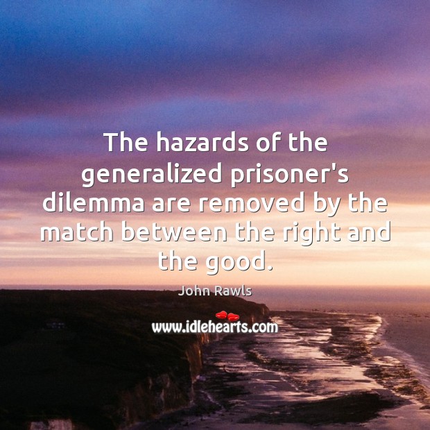 The hazards of the generalized prisoner’s dilemma are removed by the match John Rawls Picture Quote