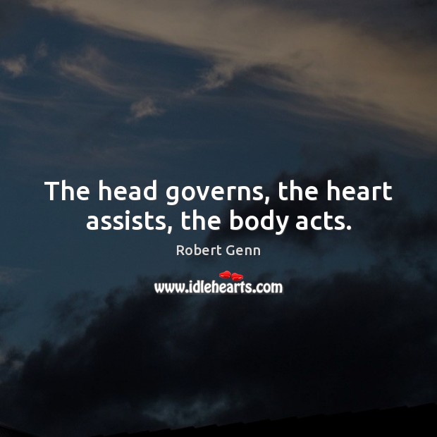 The head governs, the heart assists, the body acts. Robert Genn Picture Quote