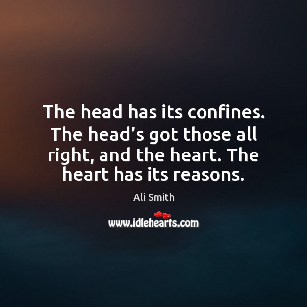 The head has its confines. The head’s got those all right, Ali Smith Picture Quote