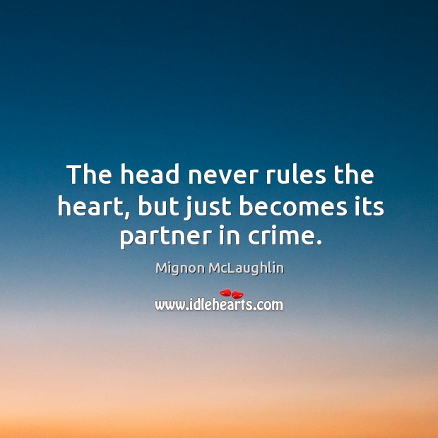 The head never rules the heart, but just becomes its partner in crime. Crime Quotes Image