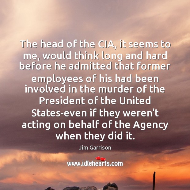 The head of the CIA, it seems to me, would think long Image