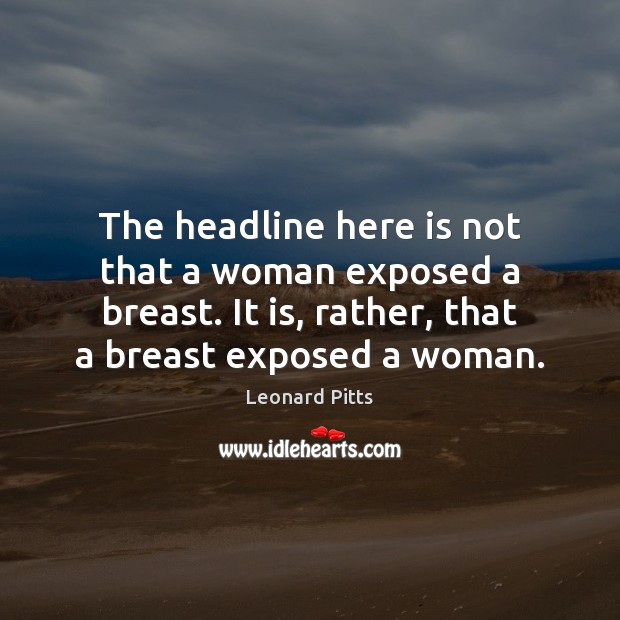 The headline here is not that a woman exposed a breast. It Image