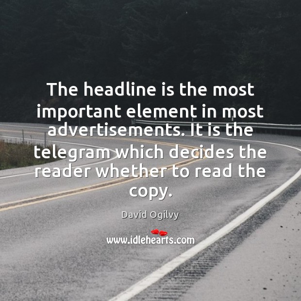 The headline is the most important element in most advertisements. It is David Ogilvy Picture Quote