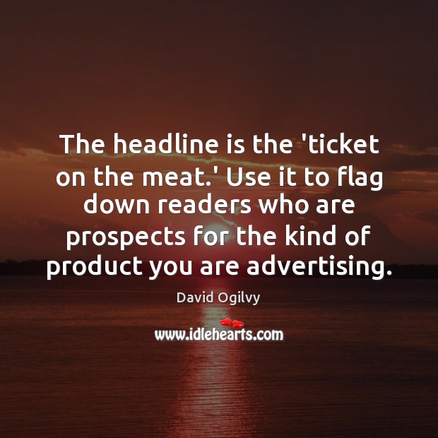 The headline is the ‘ticket on the meat.’ Use it to David Ogilvy Picture Quote