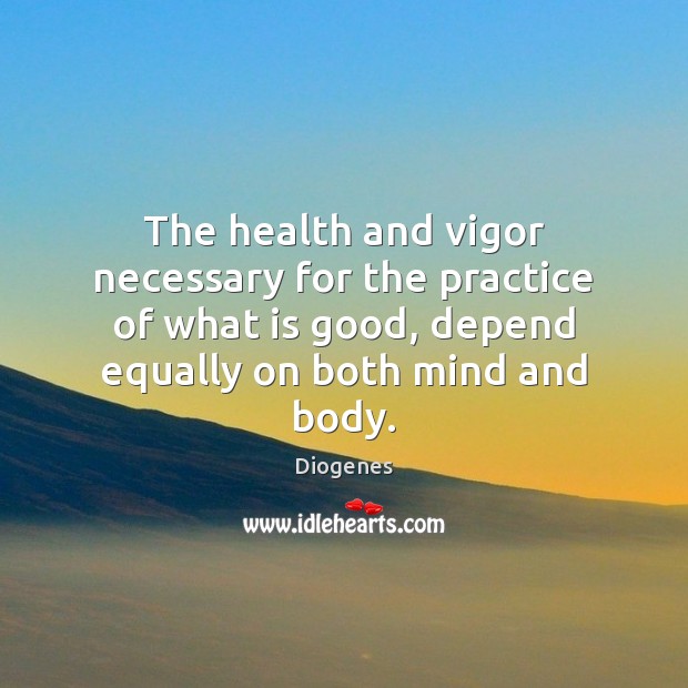 The health and vigor necessary for the practice of what is good, Diogenes Picture Quote