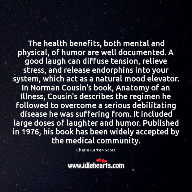 The health benefits, both mental and physical, of humor are well documented. Cherie Carter-Scott Picture Quote