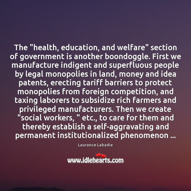 The “health, education, and welfare” section of government is another boondoggle. First Laurance Labadie Picture Quote
