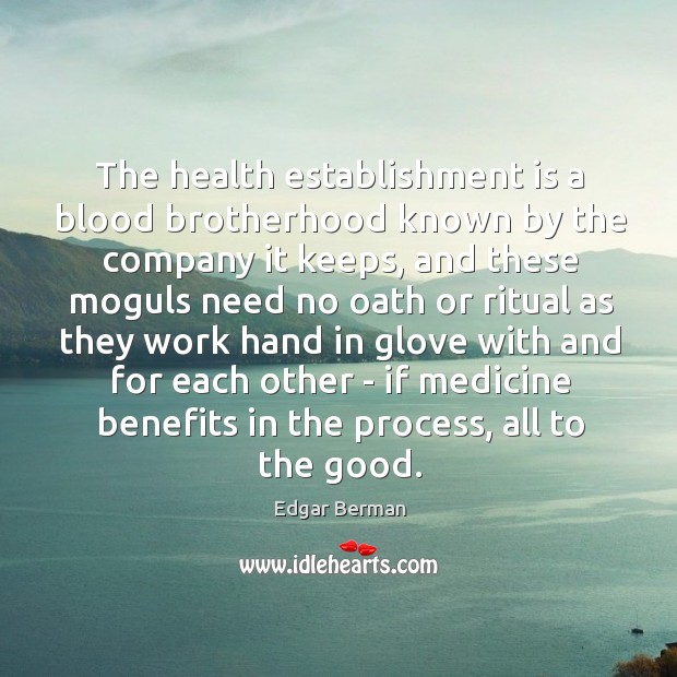 The health establishment is a blood brotherhood known by the company it Edgar Berman Picture Quote