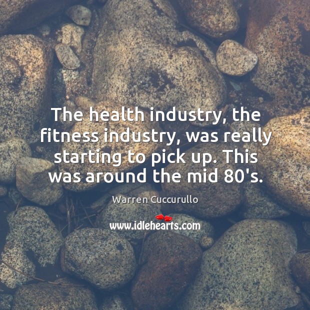 The health industry, the fitness industry, was really starting to pick up. This was around the mid 80’s. Fitness Quotes Image