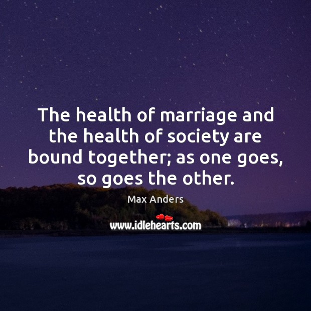 The health of marriage and the health of society are bound together; Max Anders Picture Quote
