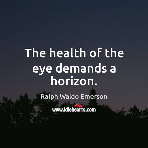 The health of the eye demands a horizon. Ralph Waldo Emerson Picture Quote