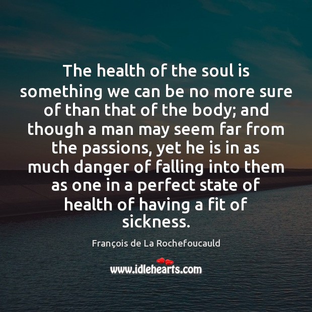 The health of the soul is something we can be no more François de La Rochefoucauld Picture Quote