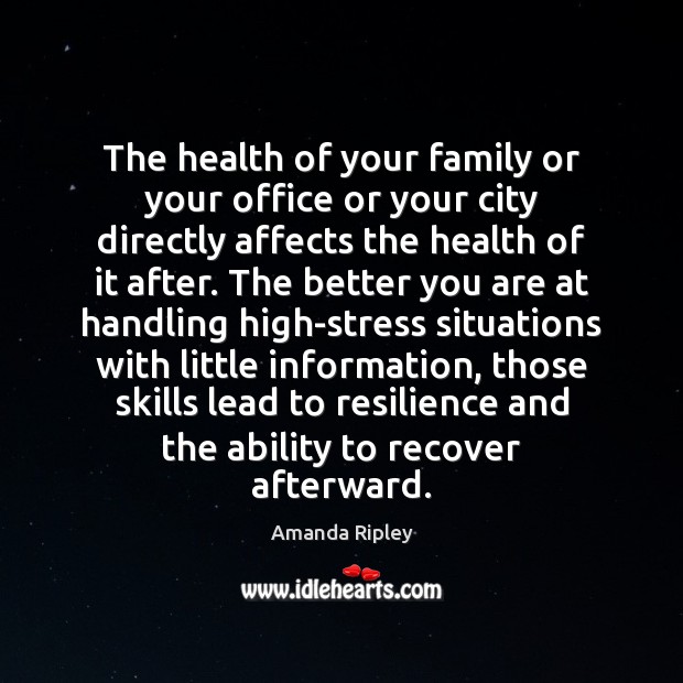 The health of your family or your office or your city directly Amanda Ripley Picture Quote