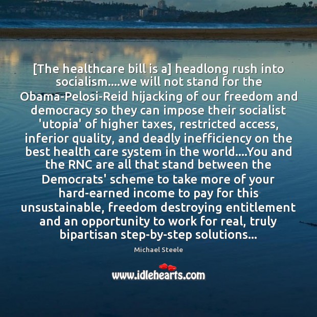 [The healthcare bill is a] headlong rush into socialism….we will not Opportunity Quotes Image