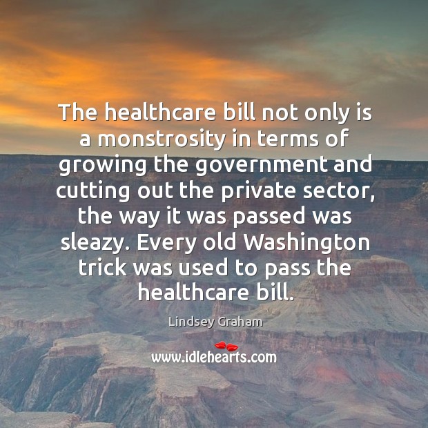 The healthcare bill not only is a monstrosity in terms of growing the government and cutting out Image