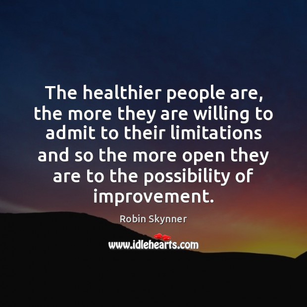 The healthier people are, the more they are willing to admit to Robin Skynner Picture Quote