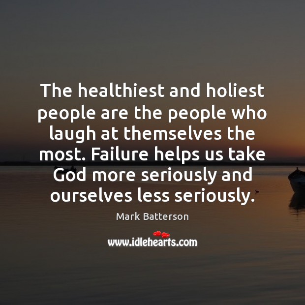 The healthiest and holiest people are the people who laugh at themselves Mark Batterson Picture Quote