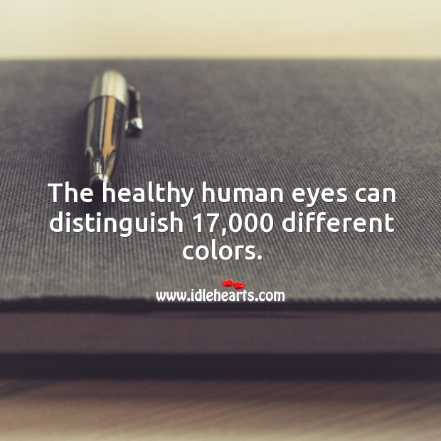 The healthy human eyes can distinguish 17,000 different colors. 