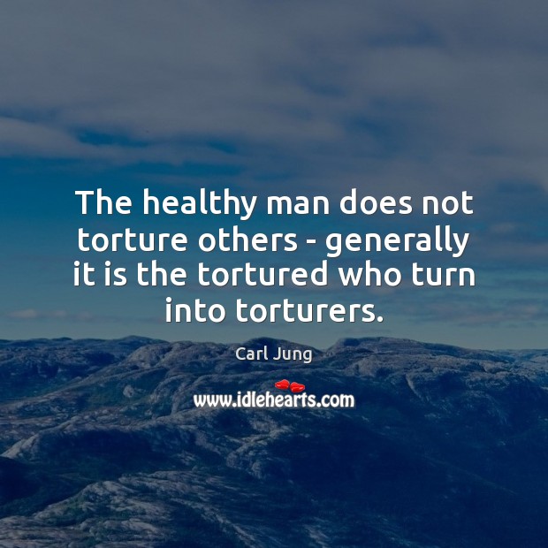 The healthy man does not torture others – generally it is the Image