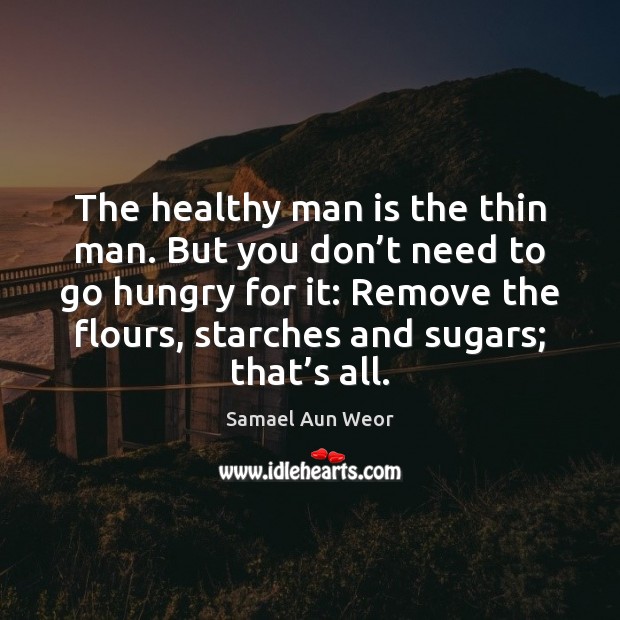 The healthy man is the thin man. But you don’t need Samael Aun Weor Picture Quote