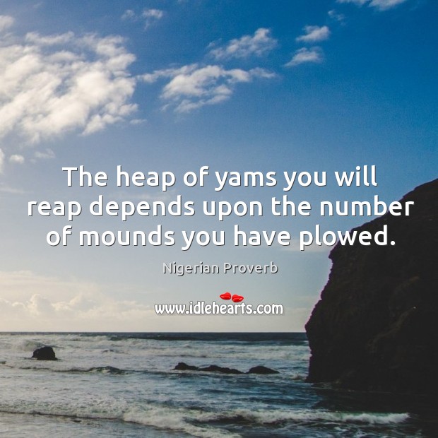 The heap of yams you will reap depends upon the number of mounds you have plowed. Image