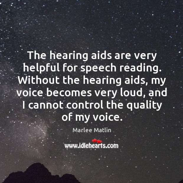 The hearing aids are very helpful for speech reading. Marlee Matlin Picture Quote