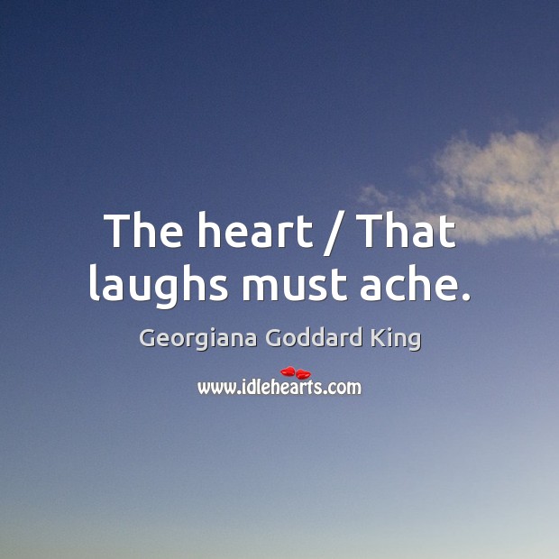 The heart / That laughs must ache. Image