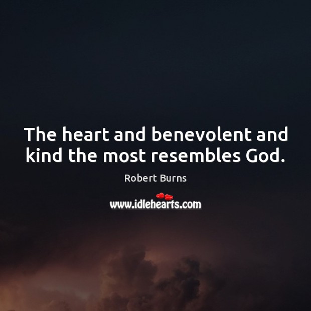 The heart and benevolent and kind the most resembles God. Robert Burns Picture Quote
