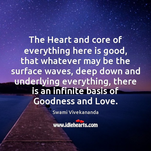 The Heart and core of everything here is good, that whatever may Swami Vivekananda Picture Quote