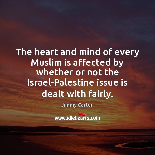 The heart and mind of every Muslim is affected by whether or Jimmy Carter Picture Quote