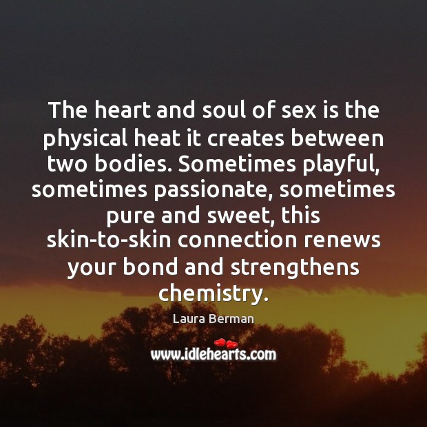 The heart and soul of sex is the physical heat it creates Image