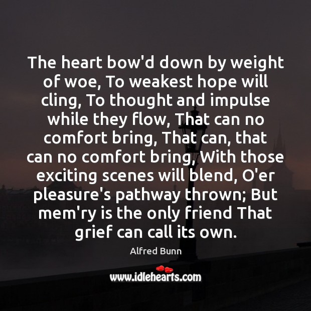 The heart bow’d down by weight of woe, To weakest hope will Image