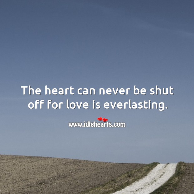 The heart can never be shut off for love is everlasting. Image