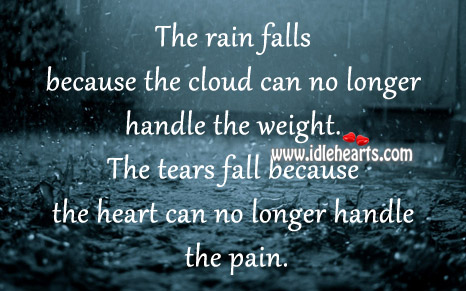 The tears fall because the heart can no longer handle the pain. Image