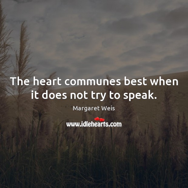 The heart communes best when it does not try to speak. Margaret Weis Picture Quote