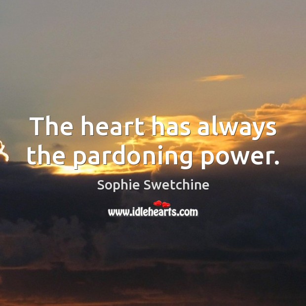 The heart has always the pardoning power. Sophie Swetchine Picture Quote