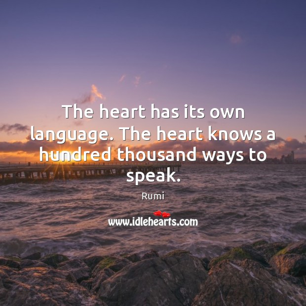 The heart has its own language. The heart knows a hundred thousand ways to speak. Image