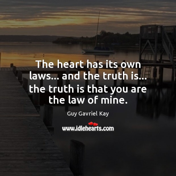 The heart has its own laws… and the truth is… the truth Guy Gavriel Kay Picture Quote