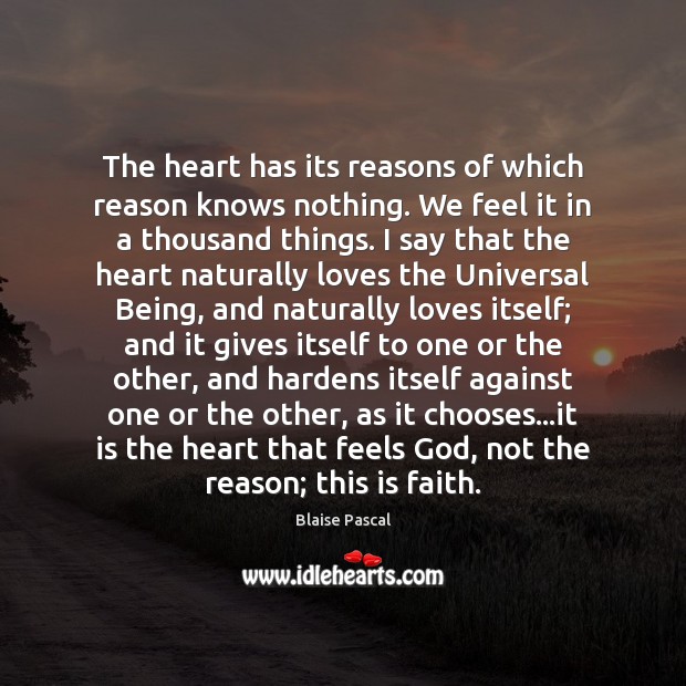 The heart has its reasons of which reason knows nothing. We feel Blaise Pascal Picture Quote
