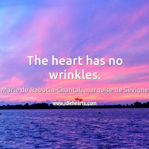 The heart has no wrinkles. Marie de Rabutin-Chantal, marquise de Sevigne Picture Quote